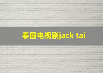 泰国电视剧jack tai